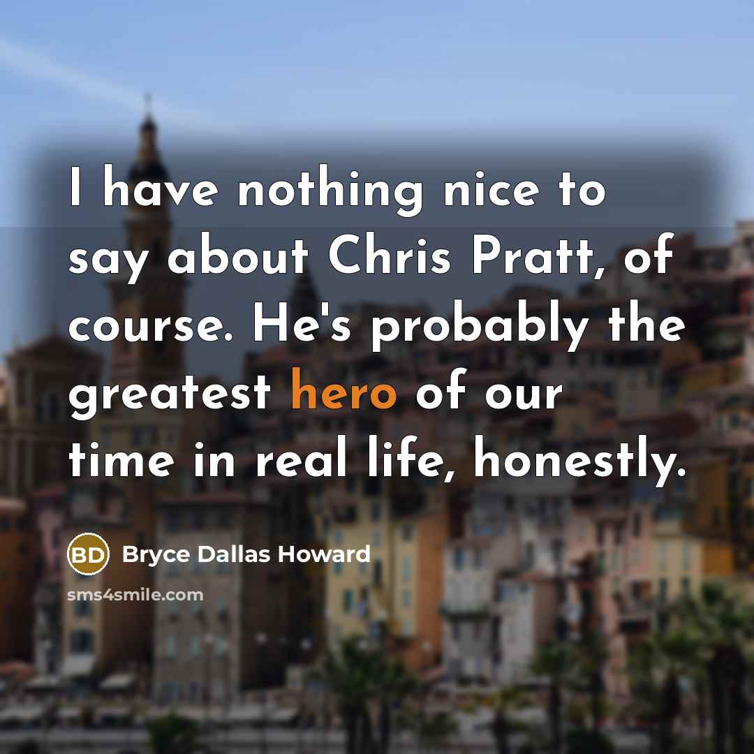 “I have nothing nice to say about Chris Pratt, of…” quote by Bryce Dallas Howard