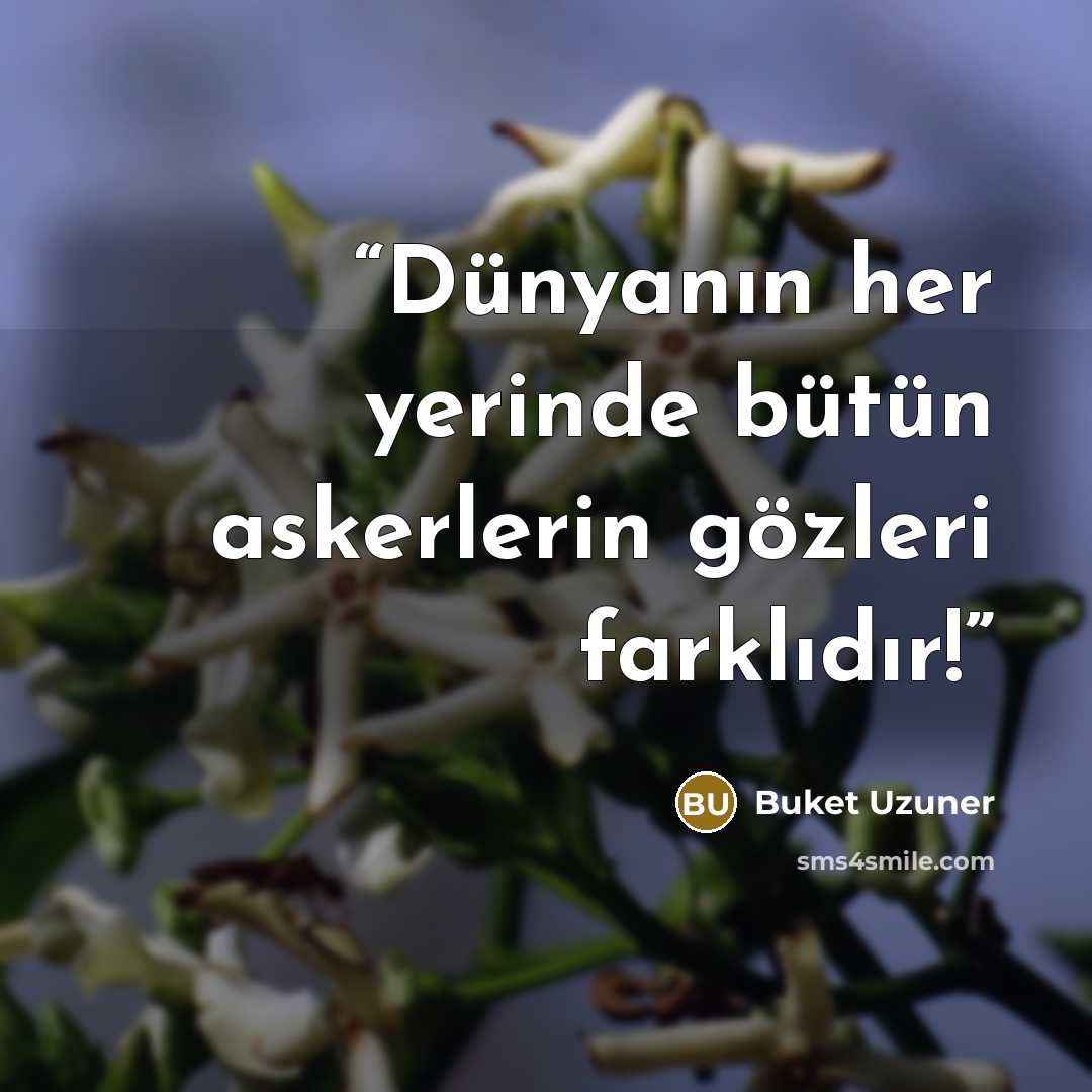 “Dünyanın her yerinde bütün askerlerin gözleri farklıdır!” quote by Buket Uzuner