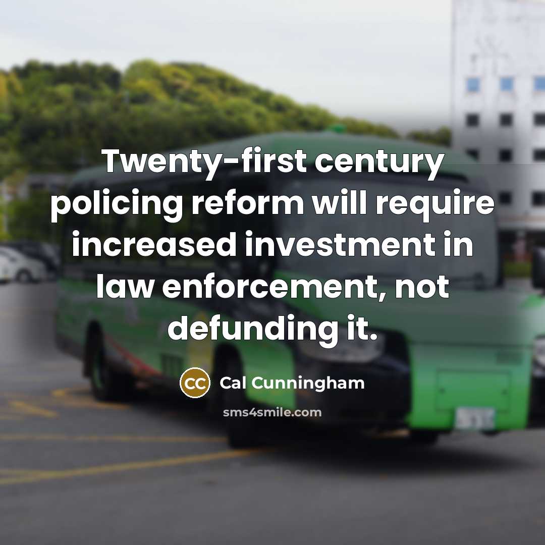 “Twenty-first century policing reform will require increased investment in law…” quote by Cal Cunningham