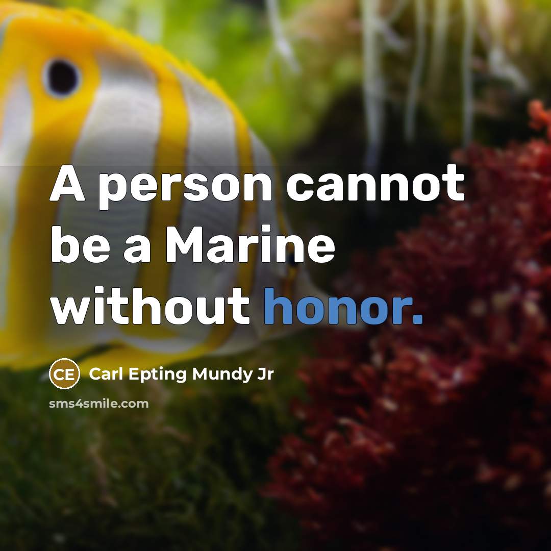 “A person cannot be a Marine without honor.” quote by Carl Epting Mundy Jr