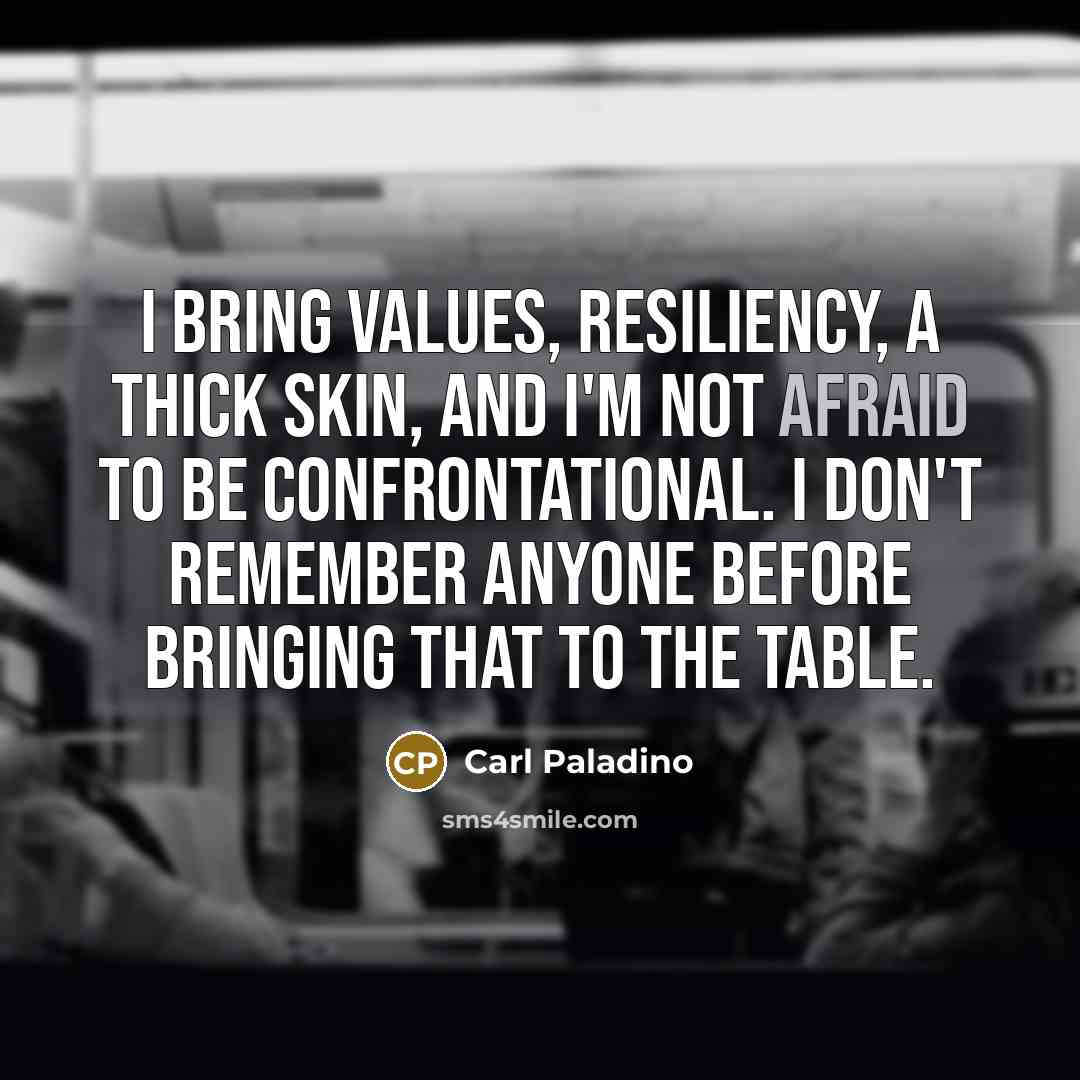 “I bring values, resiliency, a thick skin, and I'm not…” quote by Carl Paladino
