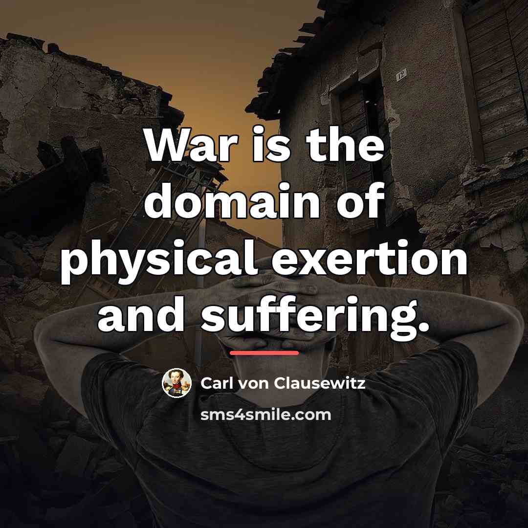 “War is the domain of physical exertion and suffering.…” quote by Carl von Clausewitz