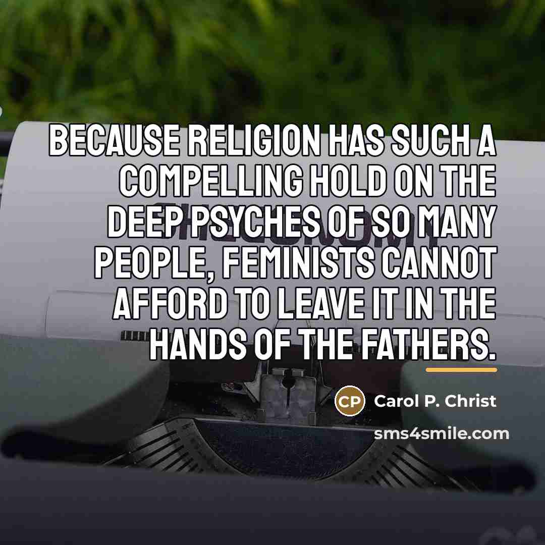 “Because religion has such a compelling hold on the deep…” quote by Carol P. Christ
