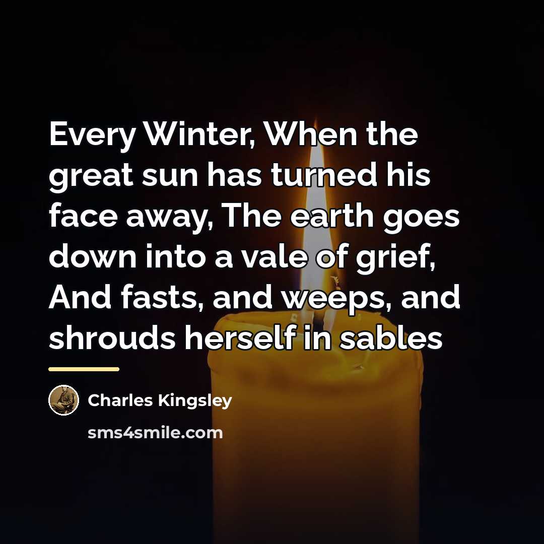 “Every Winter, When the great sun has turned his face…” quote by Charles Kingsley