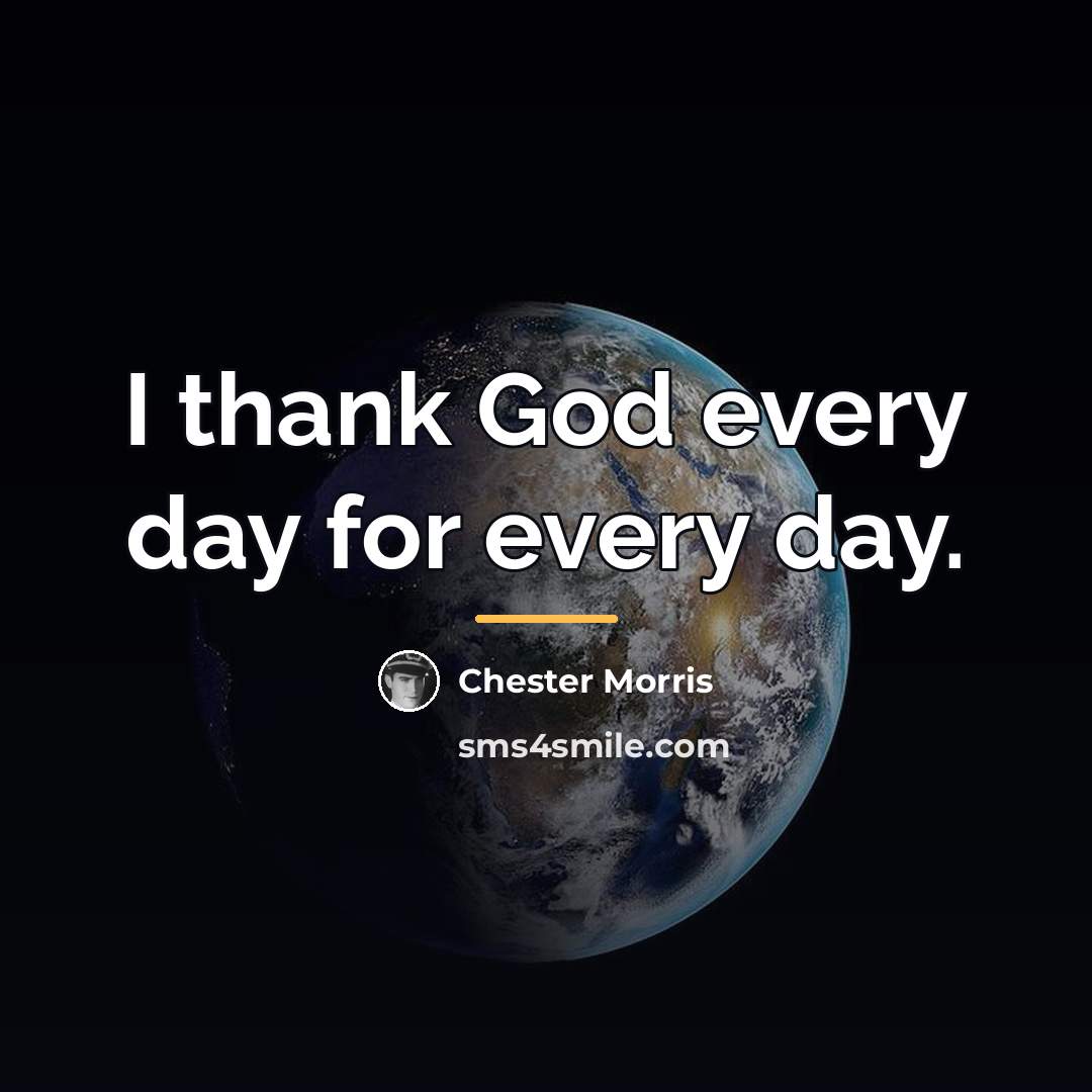 “I thank God every day for every day.…” quote by Chester Morris