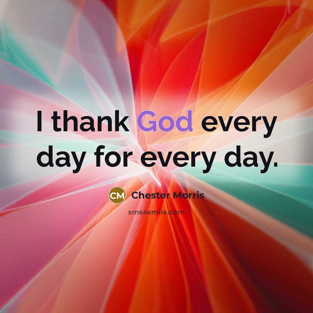 “I thank God every day for every day.” quote by Chester Morris