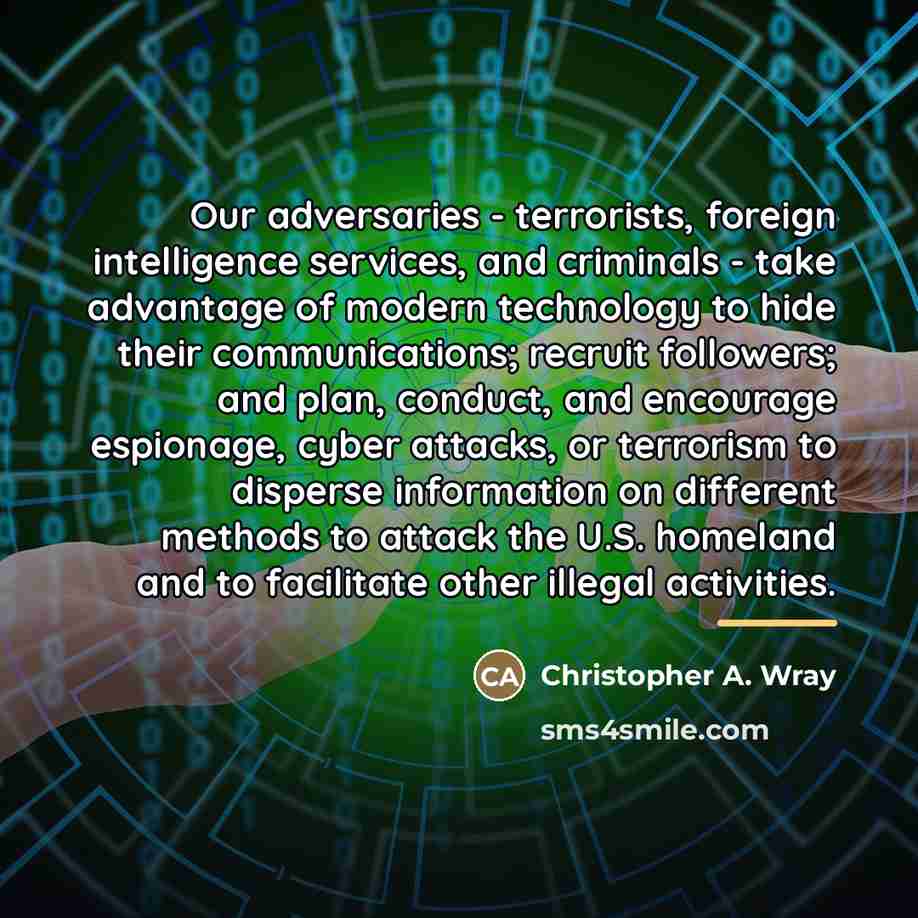 “Our adversaries - terrorists, foreign intelligence services, and criminals -…” quote by Christopher A. Wray