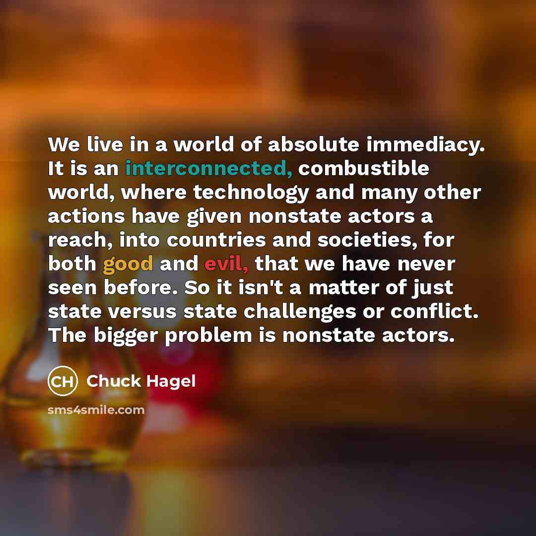 “We live in a world of absolute immediacy. It is…” quote by Chuck Hagel
