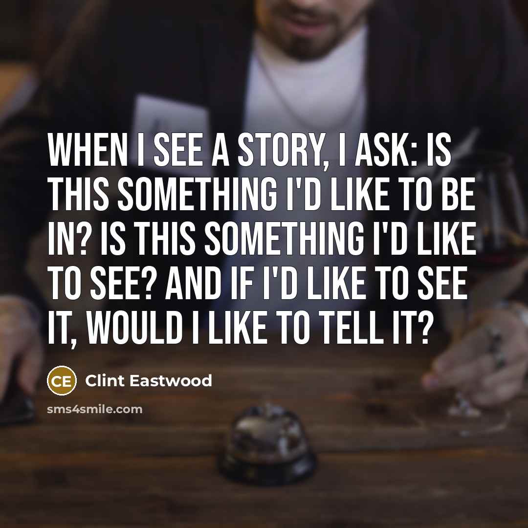 “When I see a story, I ask: is this something…” quote by Clint Eastwood