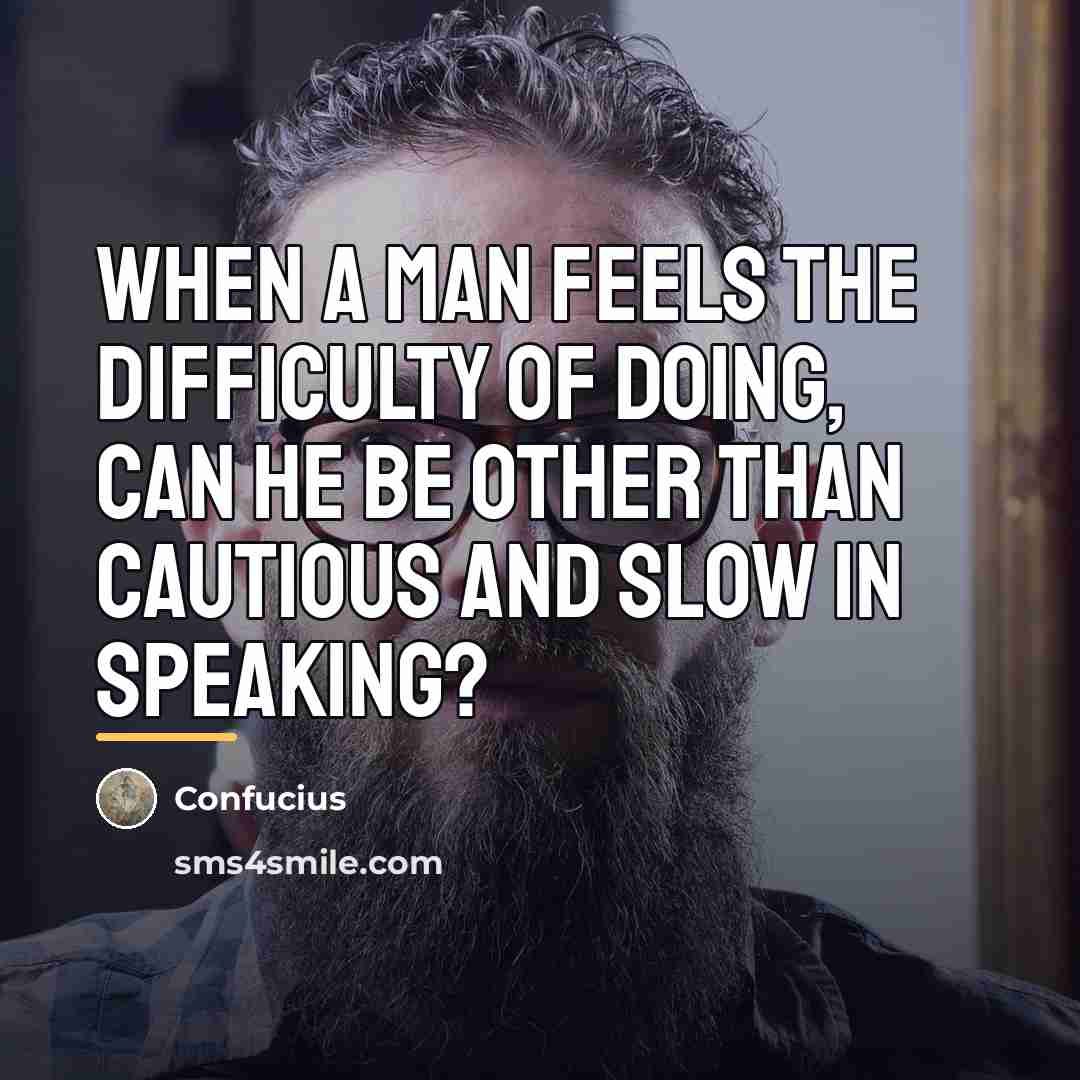 “When a man feels the difficulty of doing, can he…” quote by Confucius