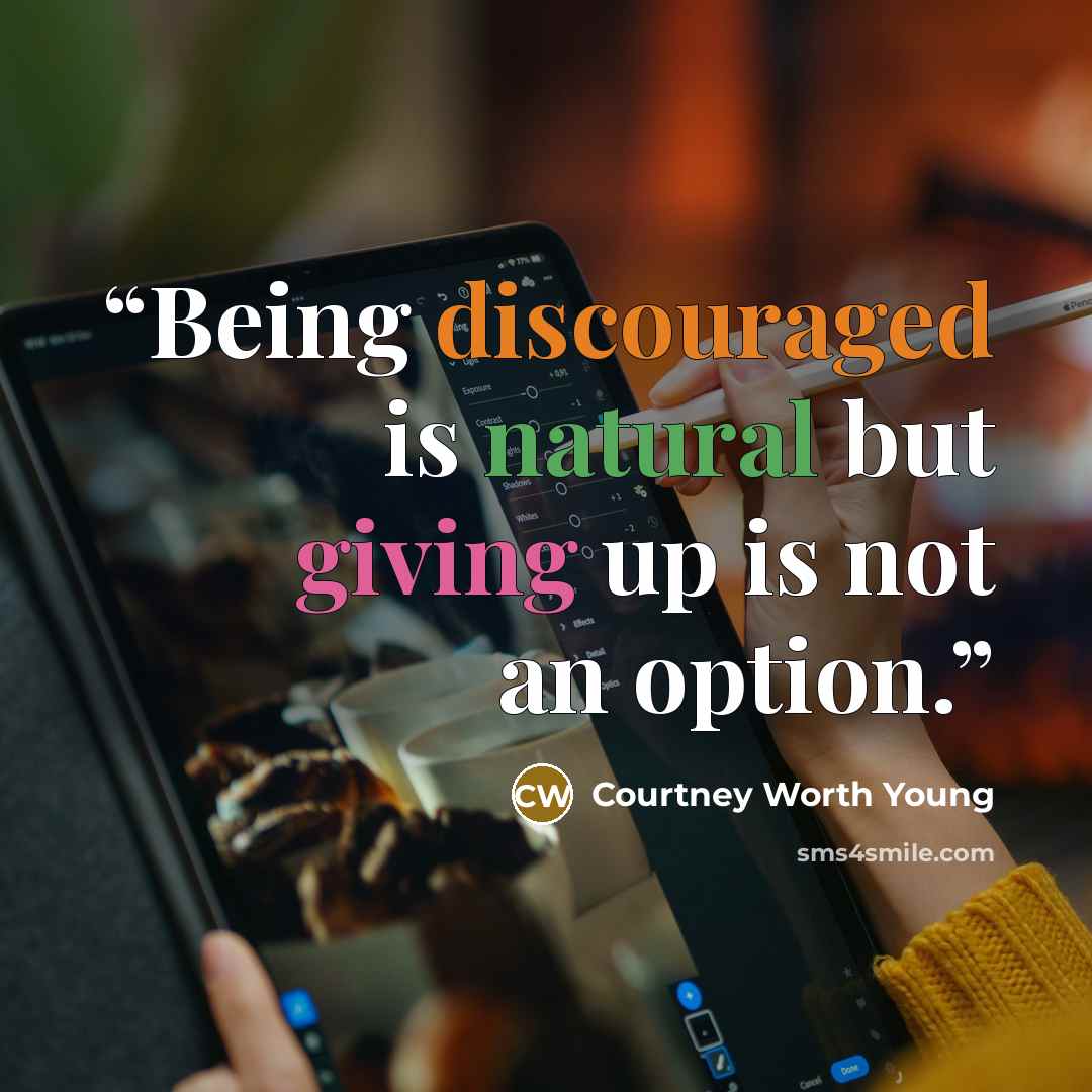 “Being discouraged is natural but giving up is not an option.” quote by Courtney Worth Young