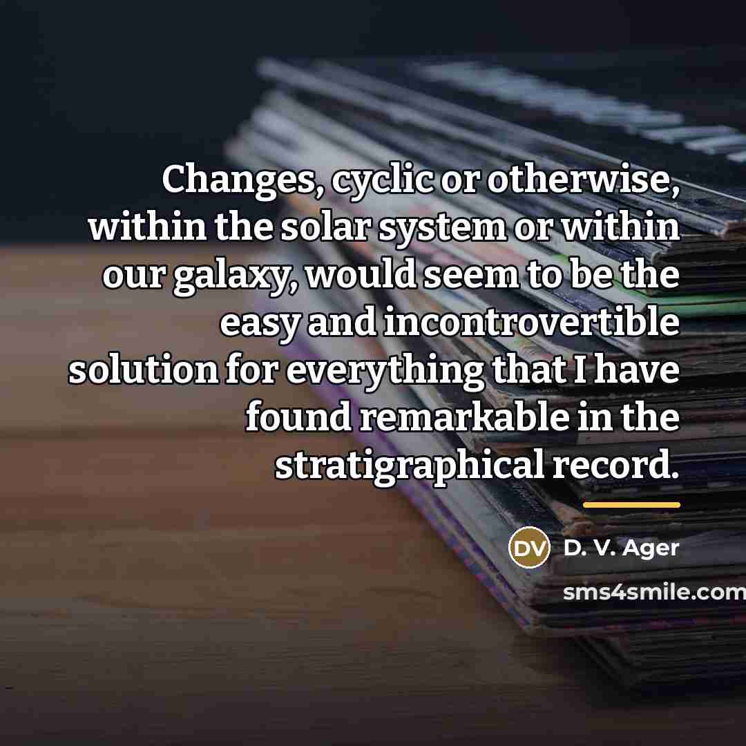 “Changes, cyclic or otherwise, within the solar system or within…” quote by D. V. Ager