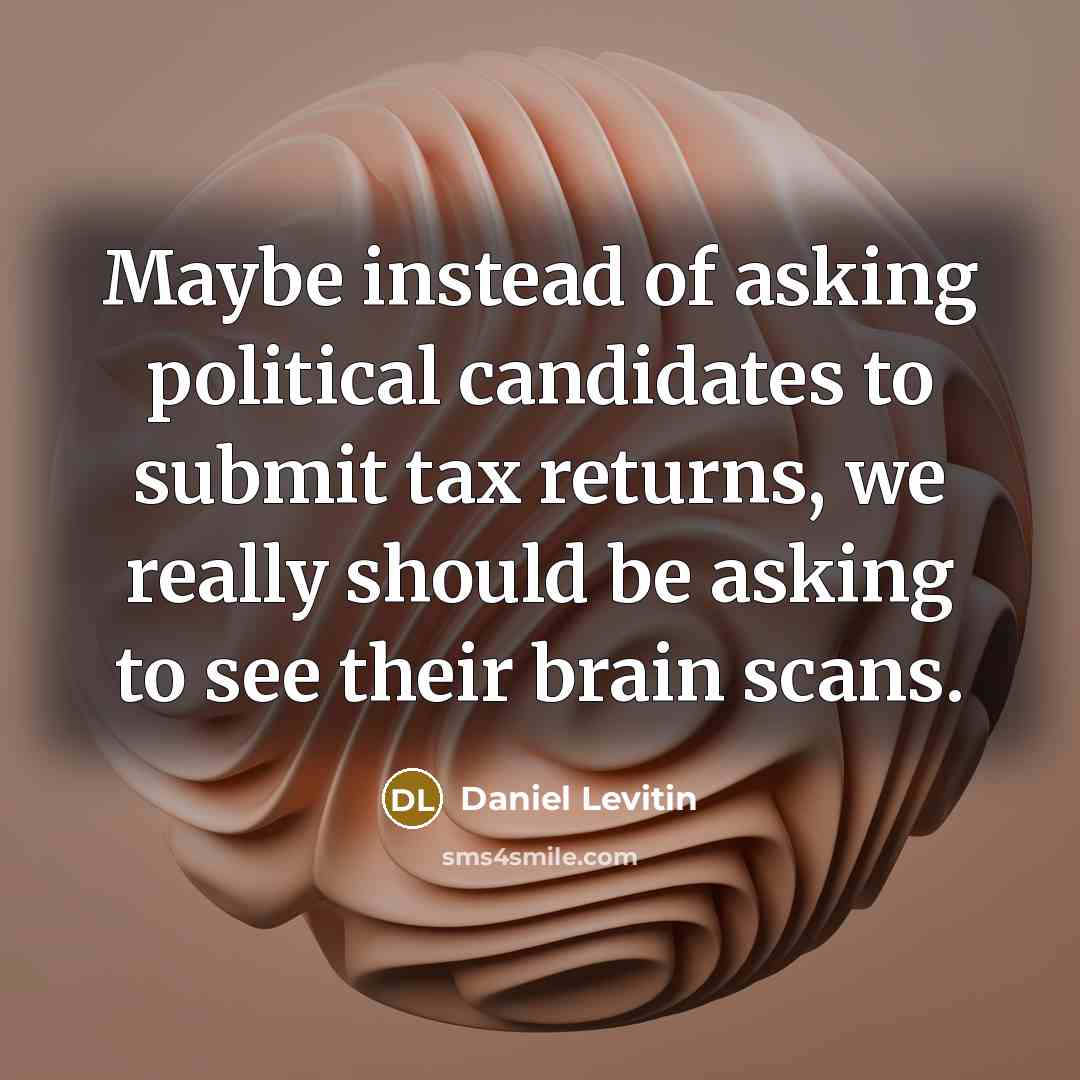 “Maybe instead of asking political candidates to submit tax returns,…” quote by Daniel Levitin