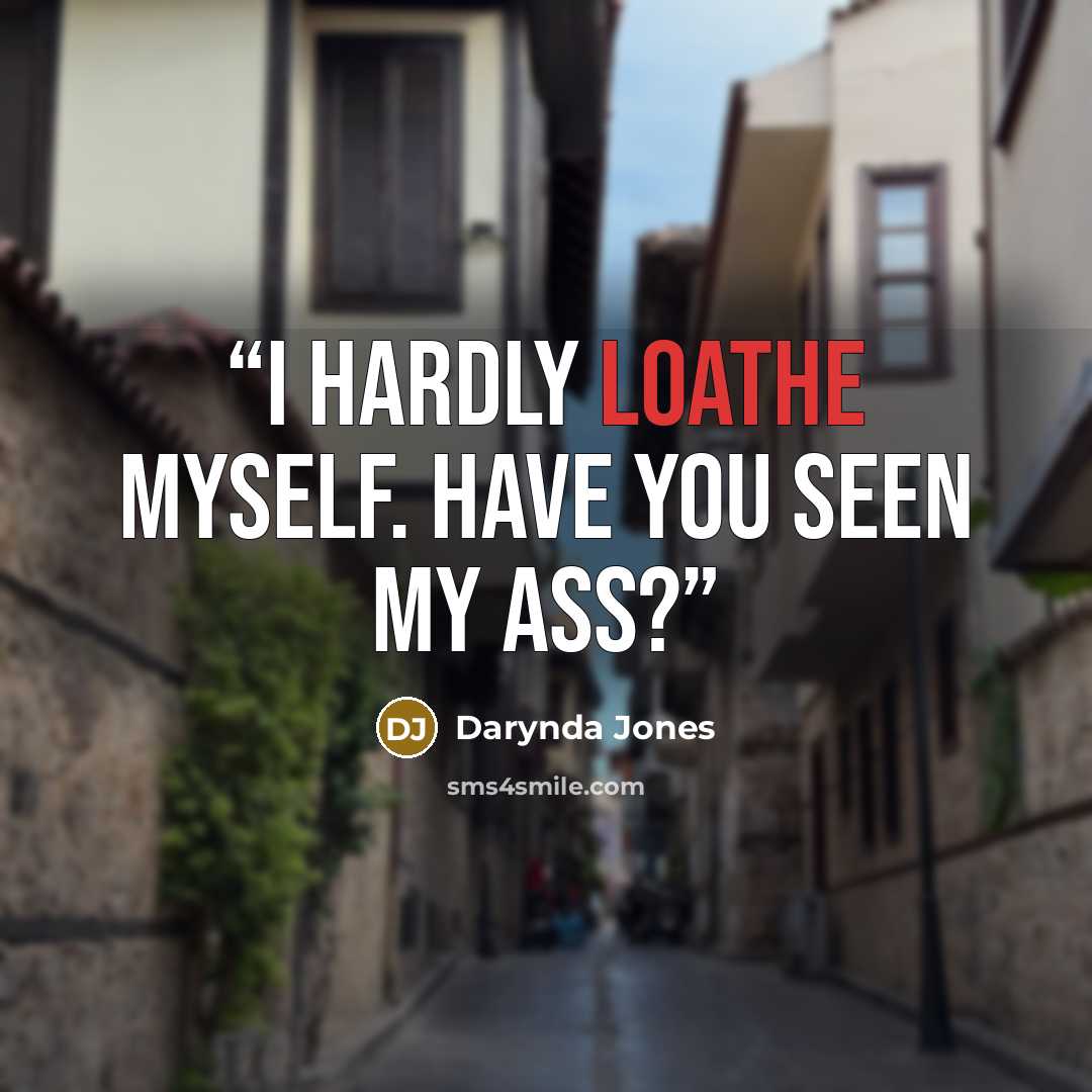 “I hardly loathe myself. Have you seen my ass?” quote by Darynda Jones