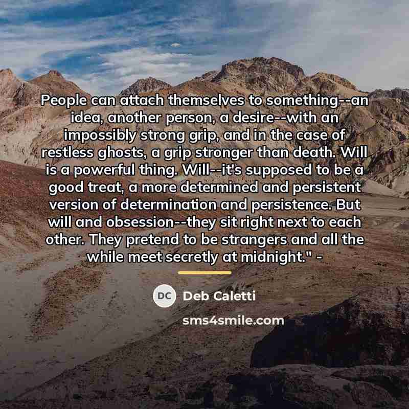 “People can attach themselves to something--an idea, another person, a…” quote by Deb Caletti