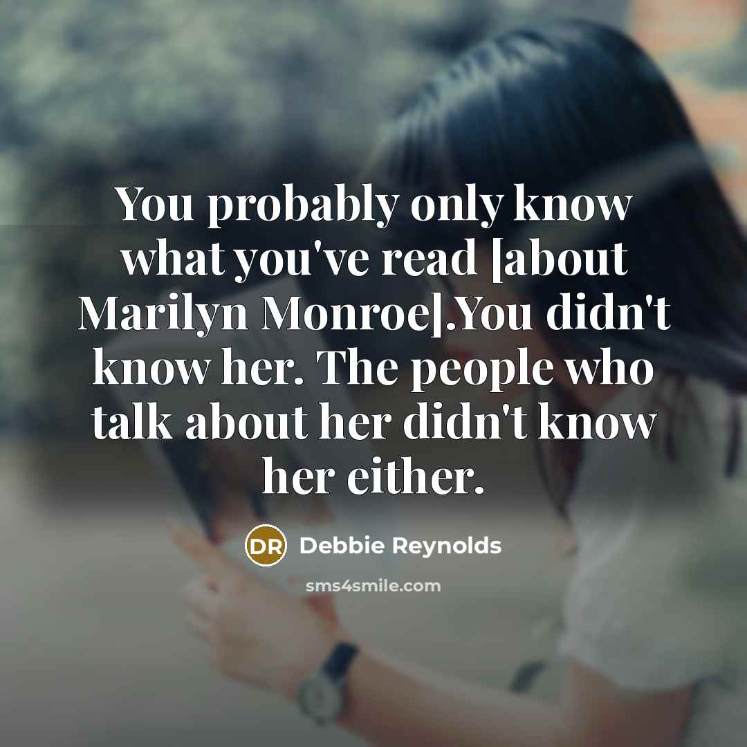 “You probably only know what you've read [about Marilyn Monroe].You…” quote by Debbie Reynolds