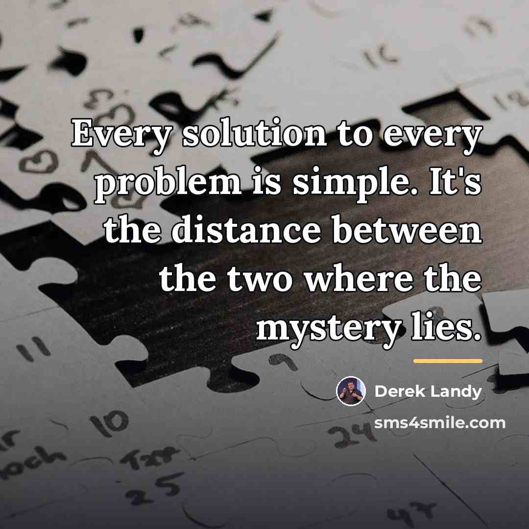 “Every solution to every problem is simple. It's the distance…” quote by Derek Landy