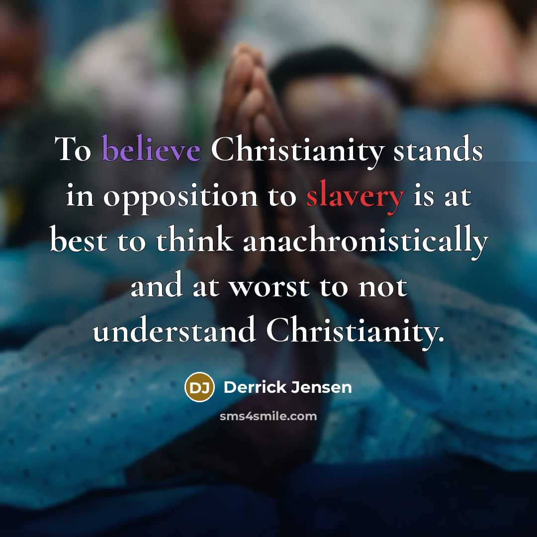 “To believe Christianity stands in opposition to slavery is at…” quote by Derrick Jensen