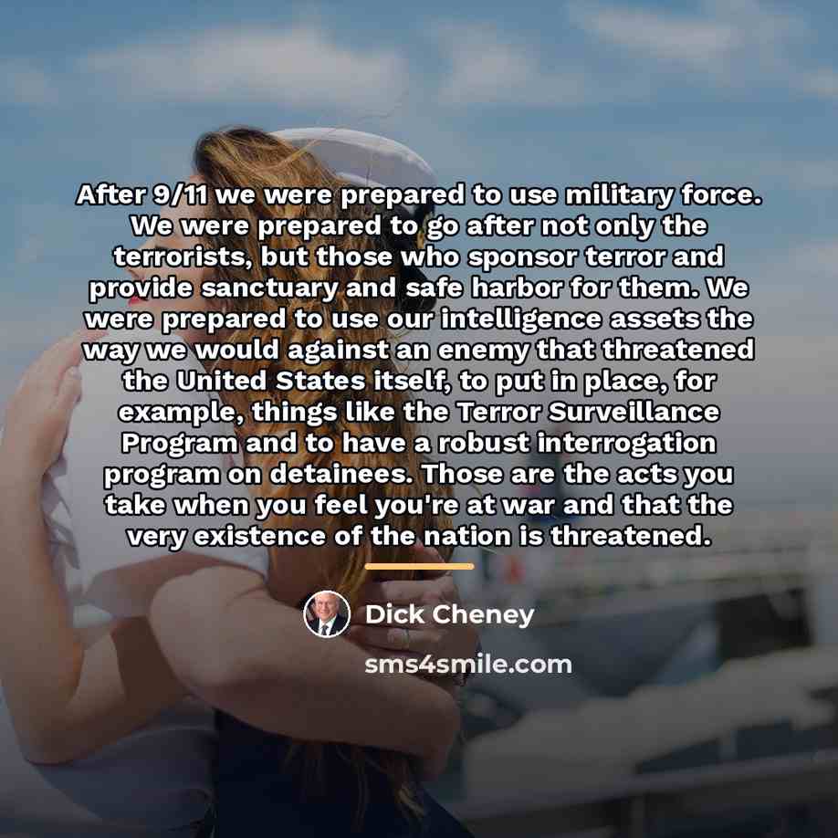 “After 9/11 we were prepared to use military force. We…” quote by Dick Cheney
