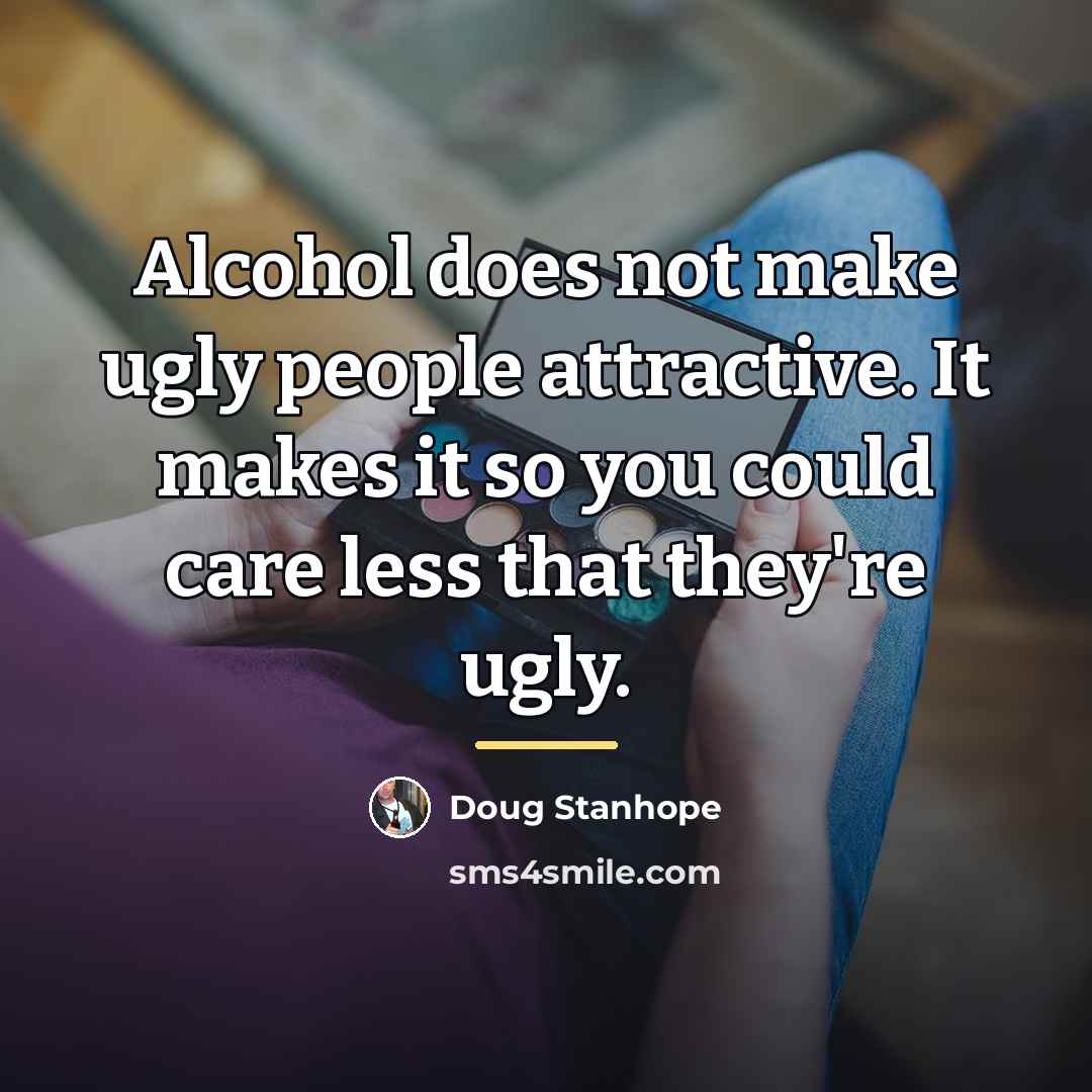 “Alcohol does not make ugly people attractive. It makes it…” quote by Doug Stanhope