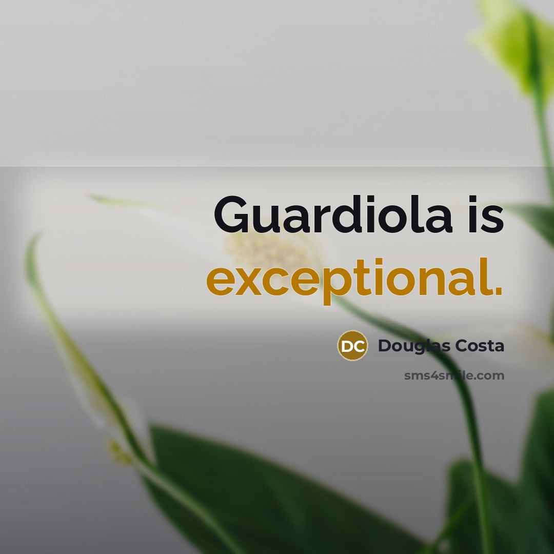 “Guardiola is exceptional.…” quote by Douglas Costa