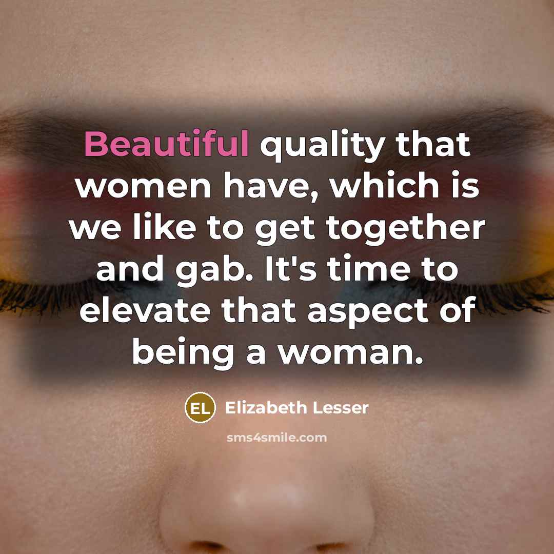 “Beautiful quality that women have, which is we like to…” quote by Elizabeth Lesser