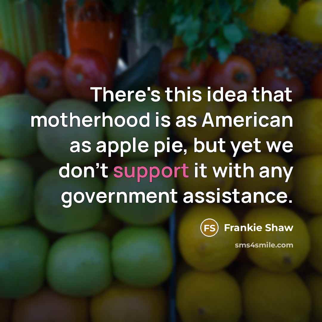 “There's this idea that motherhood is as American as apple…” quote by Frankie Shaw