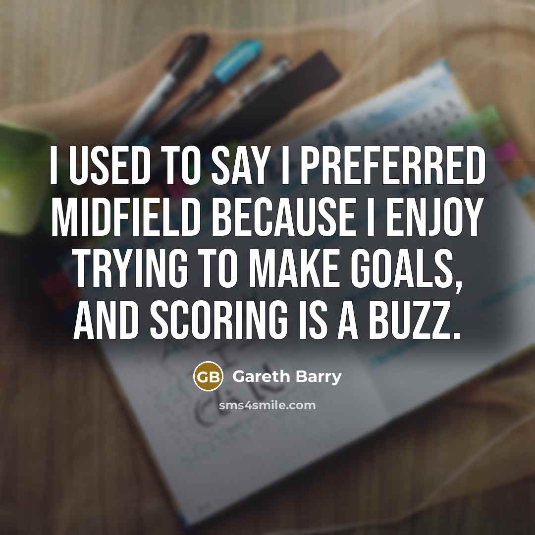 “I used to say I preferred midfield because I enjoy…” quote by Gareth Barry