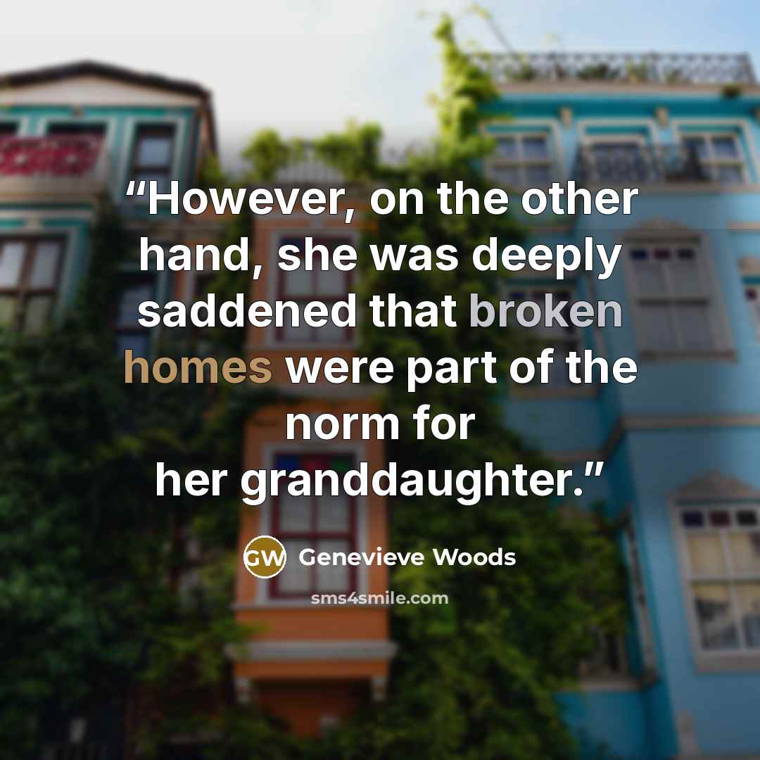 “However, on the other hand, she was deeply saddened that broken homes were part of the norm for her granddaughter.” quote by Genevieve Woods