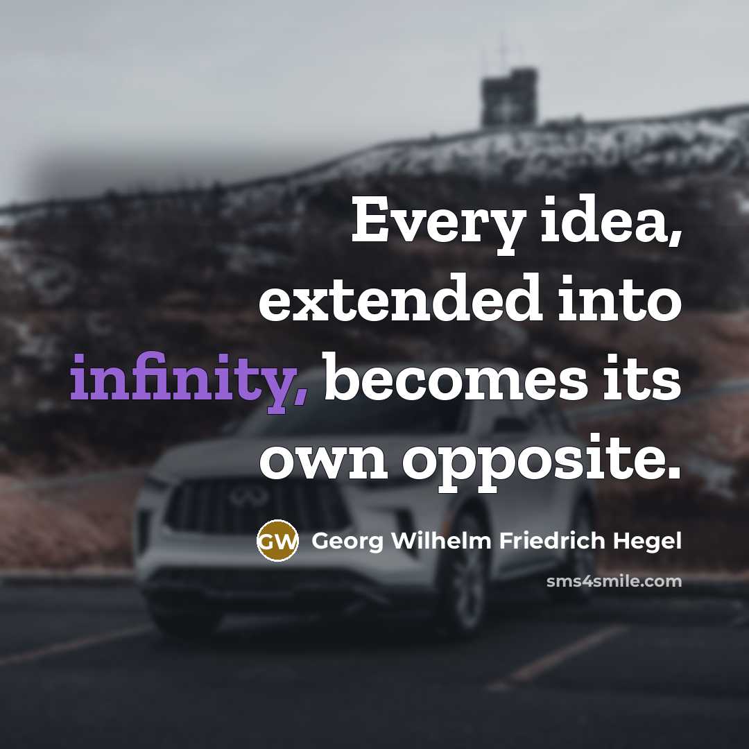“Every idea, extended into infinity, becomes its own opposite.…” quote by Georg Wilhelm Friedrich Hegel