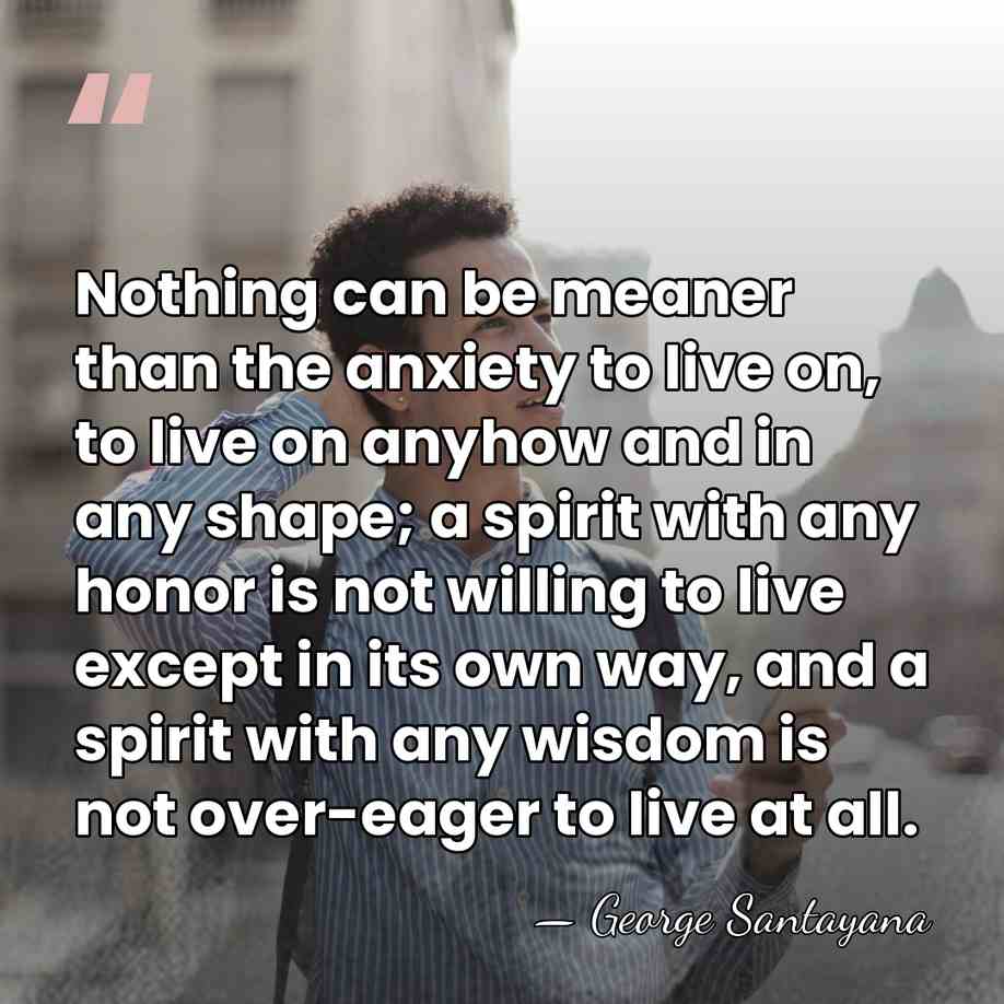 Nothing can be meaner than the anxiety to live on, to live&hellip; - George Santayana