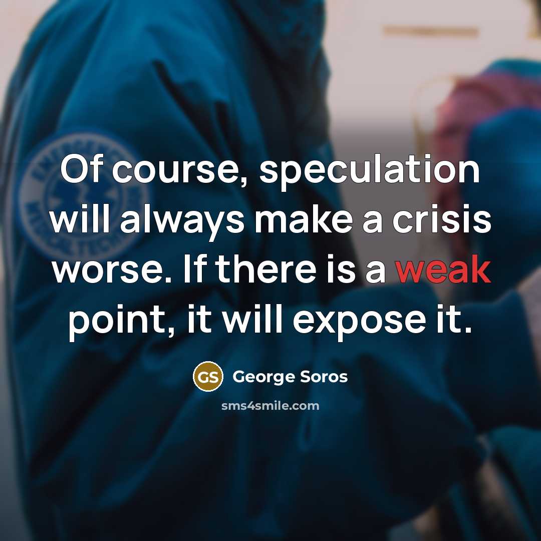 “Of course, speculation will always make a crisis worse. If…” quote by George Soros