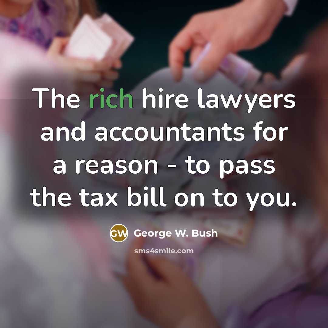 “The rich hire lawyers and accountants for a reason -…” quote by George W. Bush