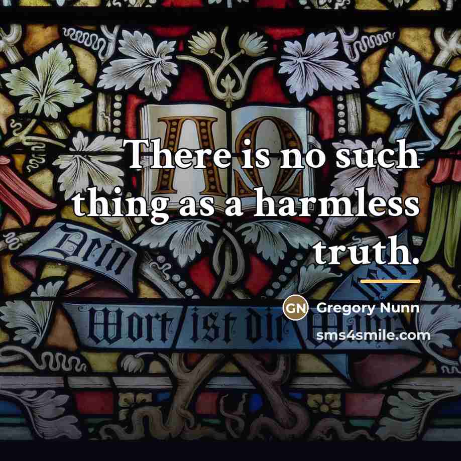 “There is no such thing as a harmless truth.…” quote by Gregory Nunn