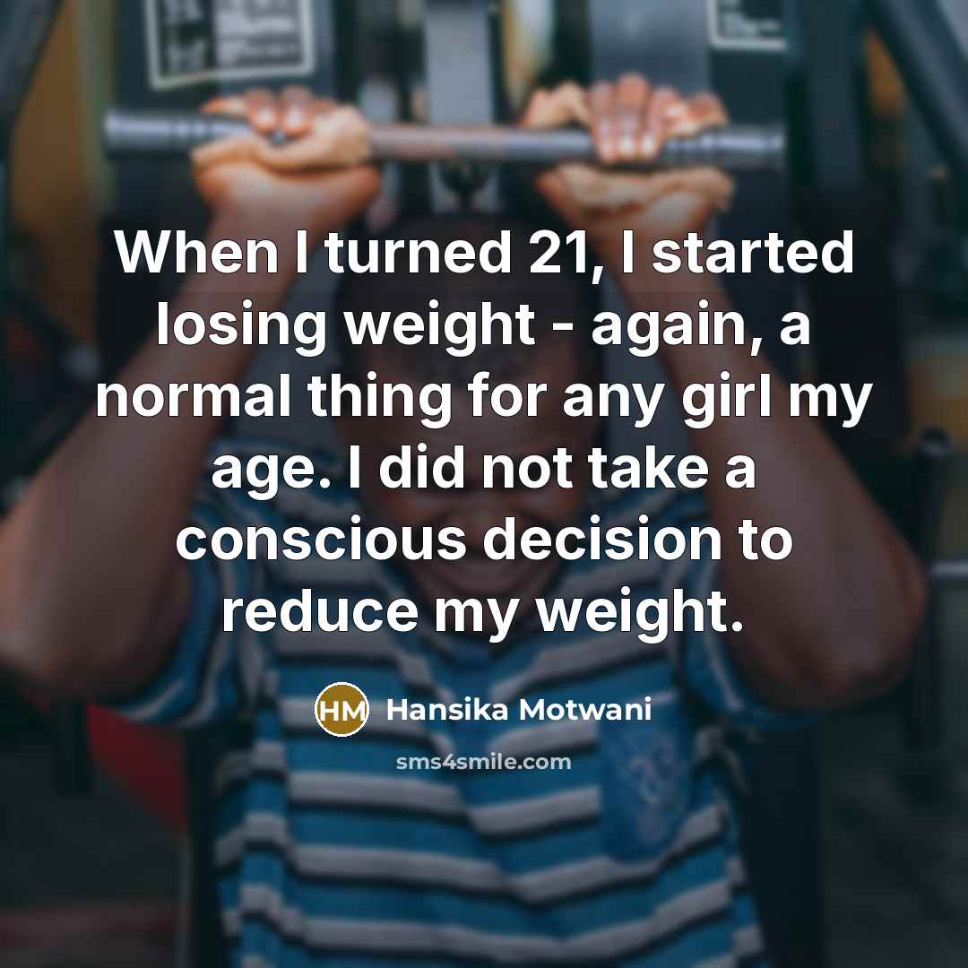 “When I turned 21, I started losing weight - again,…” quote by Hansika Motwani