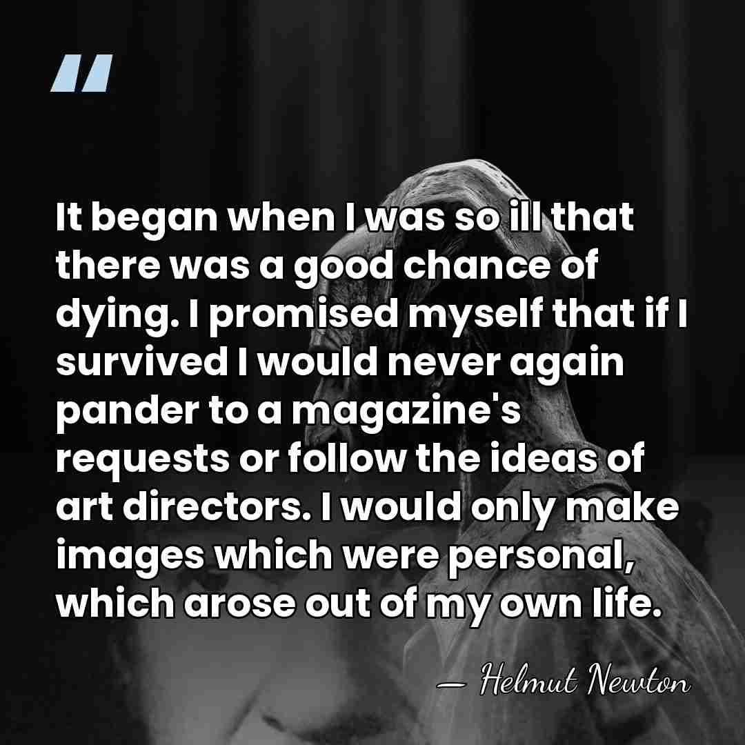 It began when I was so ill that there was a good&hellip; - Helmut Newton
