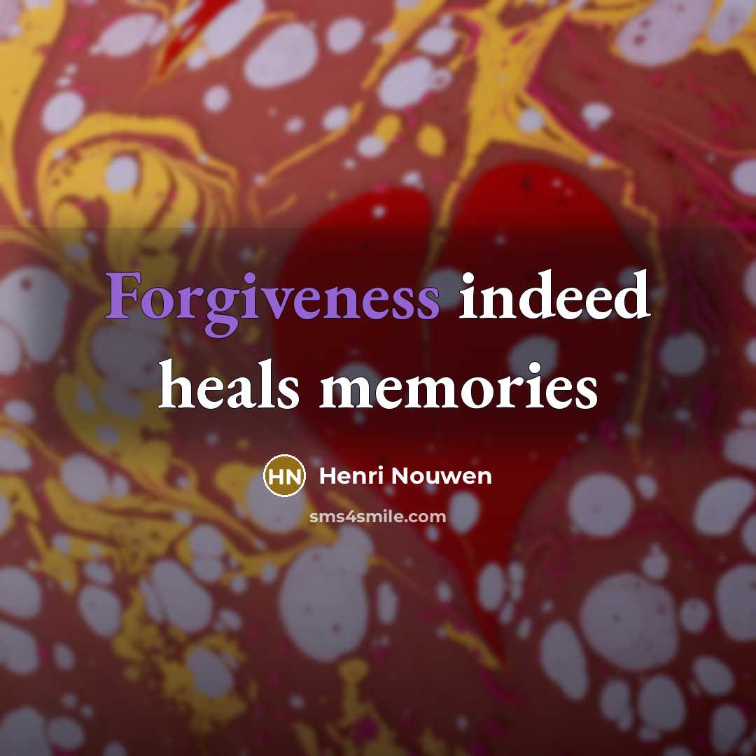 “Forgiveness indeed heals memories…” quote by Henri Nouwen
