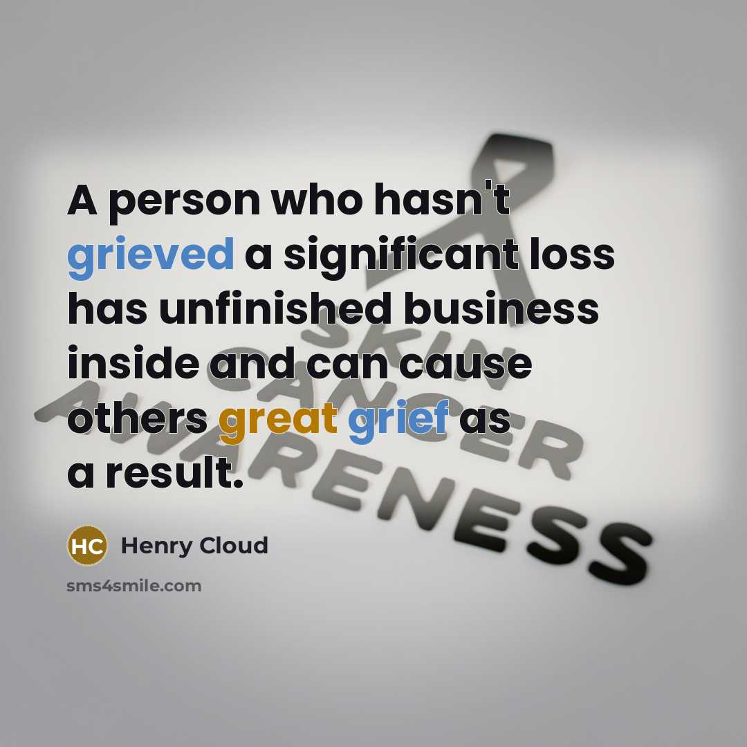 “A person who hasn't grieved a significant loss has unfinished…” quote by Henry Cloud