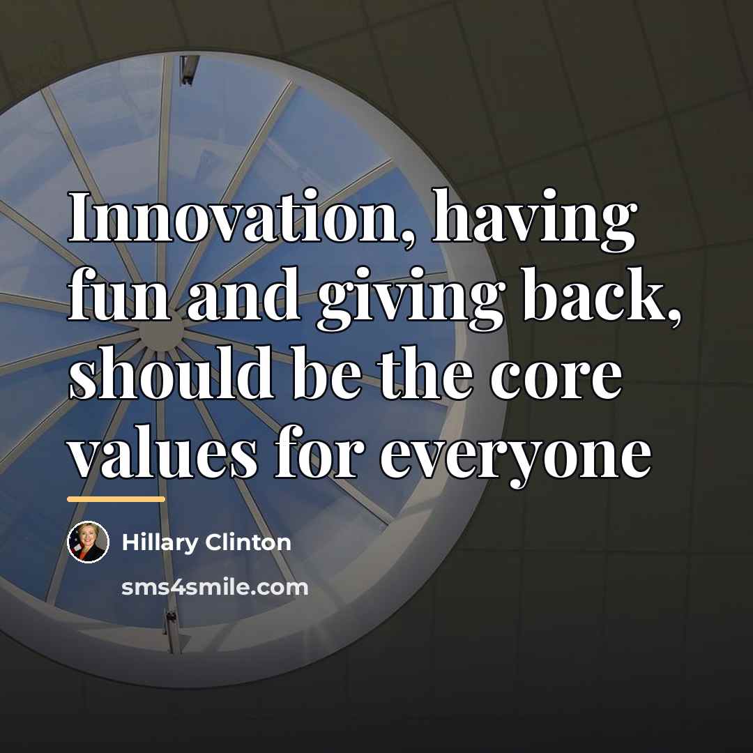 “Innovation, having fun and giving back, should be the core…” quote by Hillary Clinton