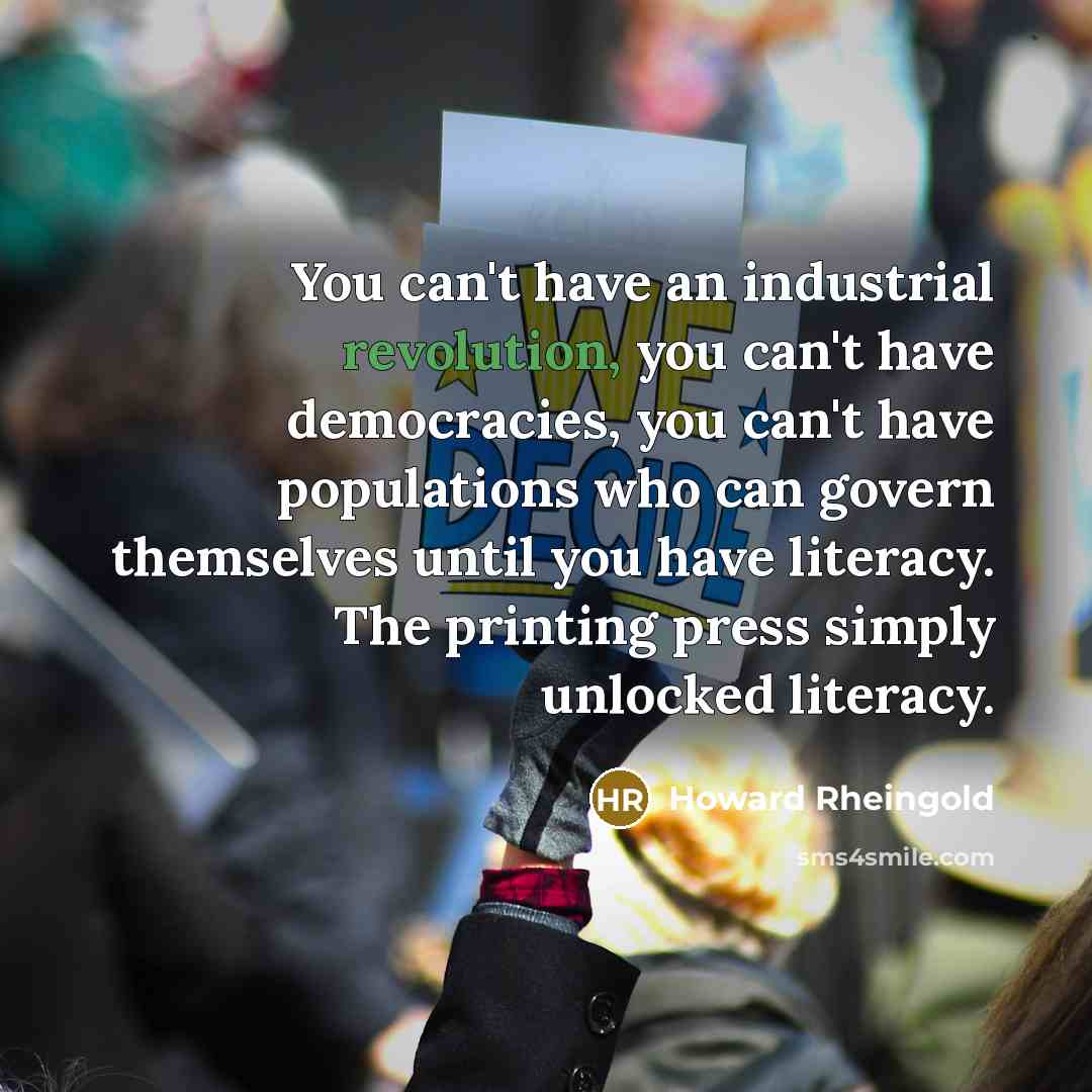 “You can't have an industrial revolution, you can't have democracies,…” quote by Howard Rheingold