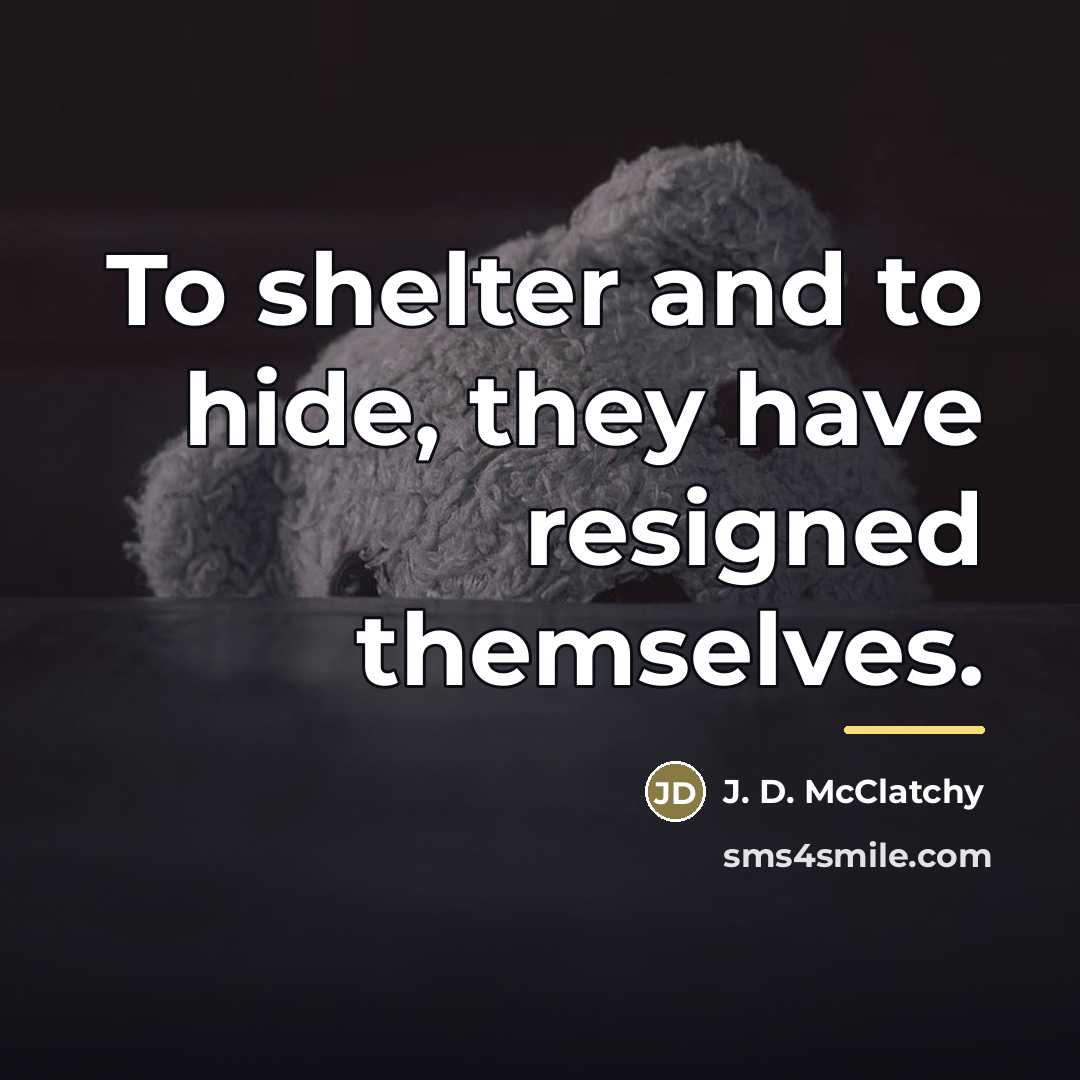 “To shelter and to hide, they have resigned themselves.…” quote by J. D. McClatchy