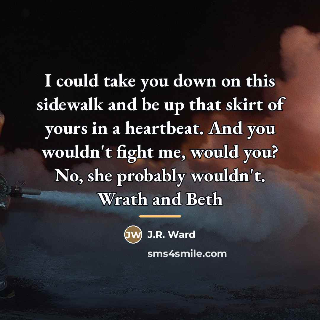 “I could take you down on this sidewalk and be…” quote by J.R. Ward