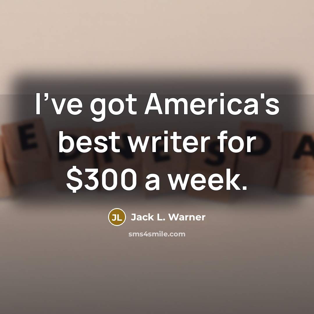 “I've got America's best writer for $300 a week.…” quote by Jack L. Warner