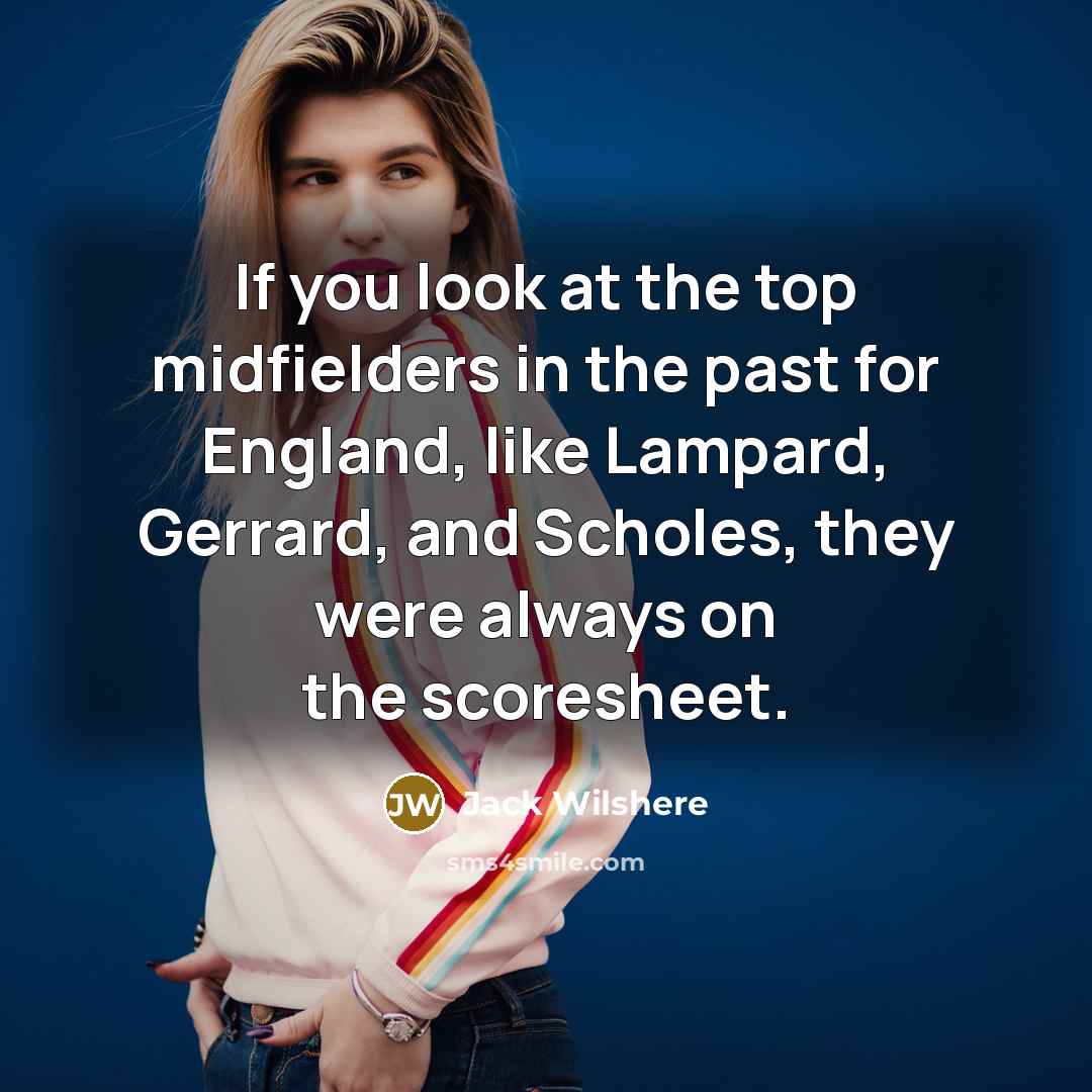 “If you look at the top midfielders in the past…” quote by Jack Wilshere