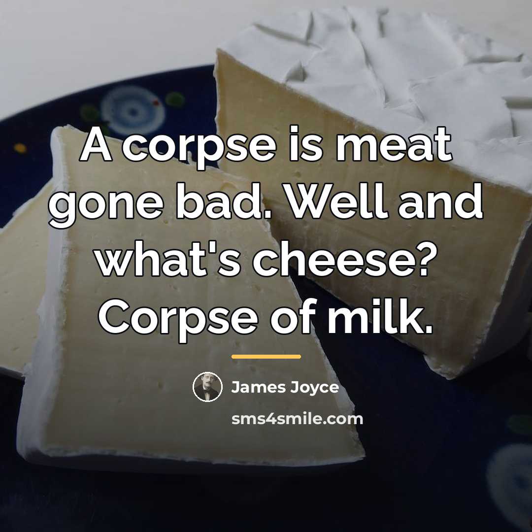 “A corpse is meat gone bad. Well and what's cheese?…” quote by James Joyce