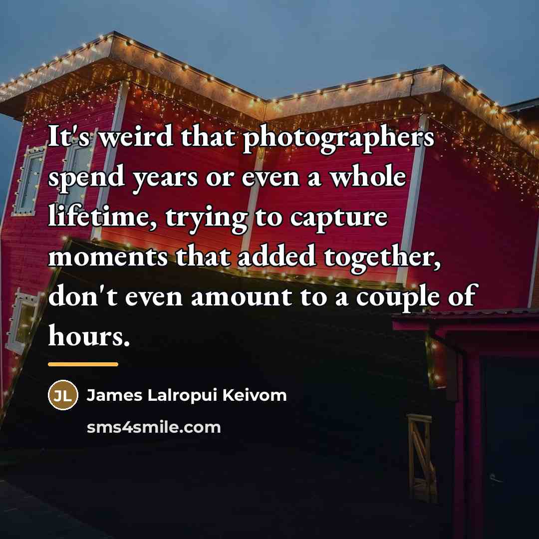 “It's weird that photographers spend years or even a whole…” quote by James Lalropui Keivom