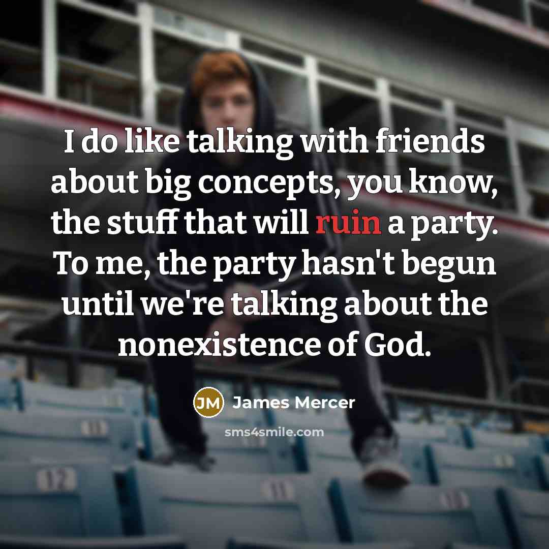 “I do like talking with friends about big concepts, you…” quote by James Mercer