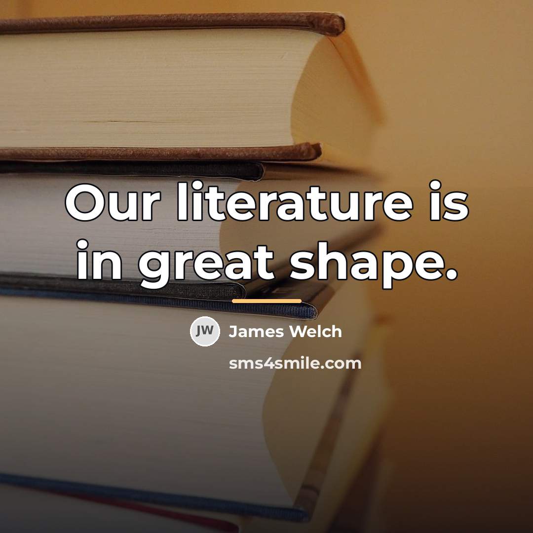 “Our literature is in great shape.…” quote by James Welch