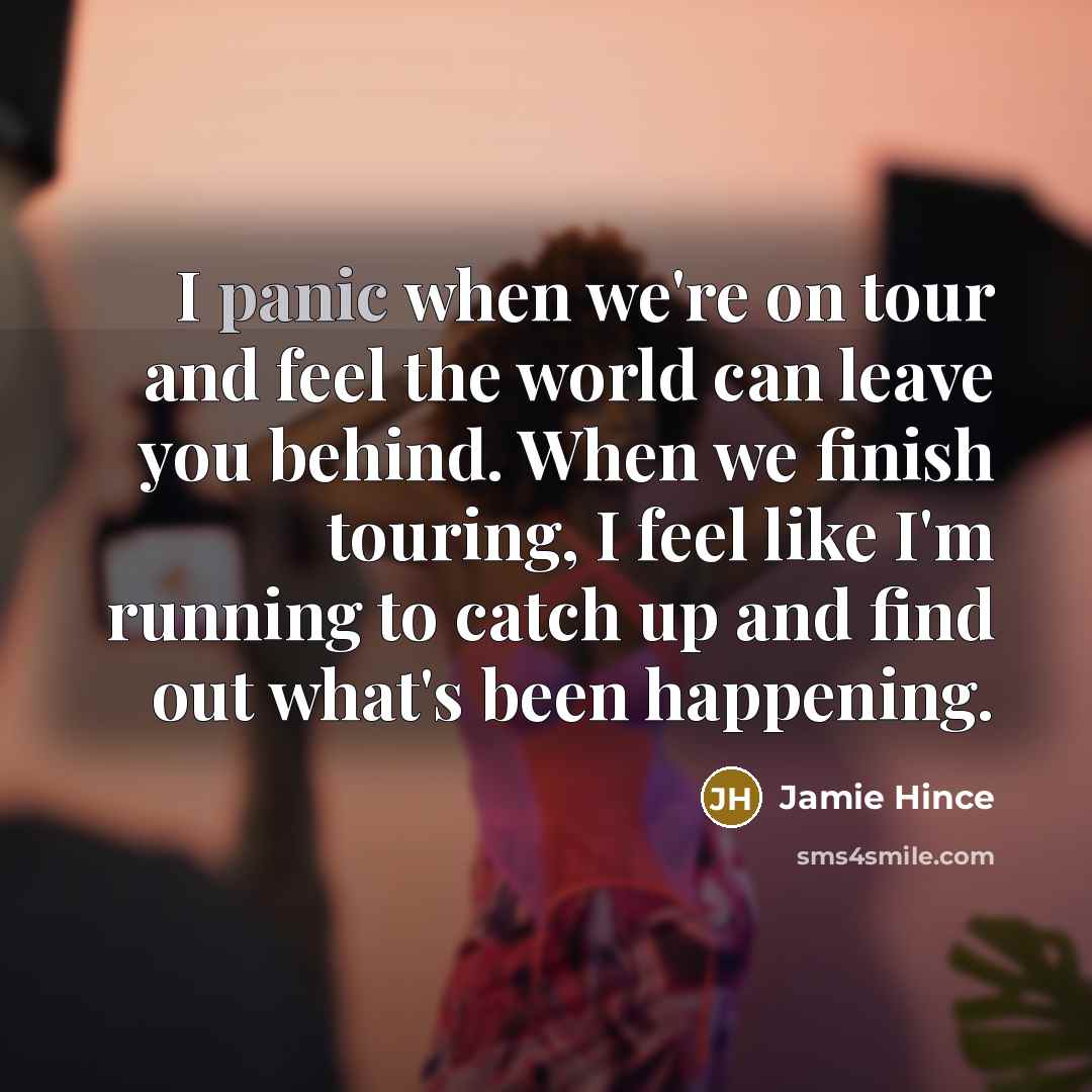 “I panic when we're on tour and feel the world…” quote by Jamie Hince