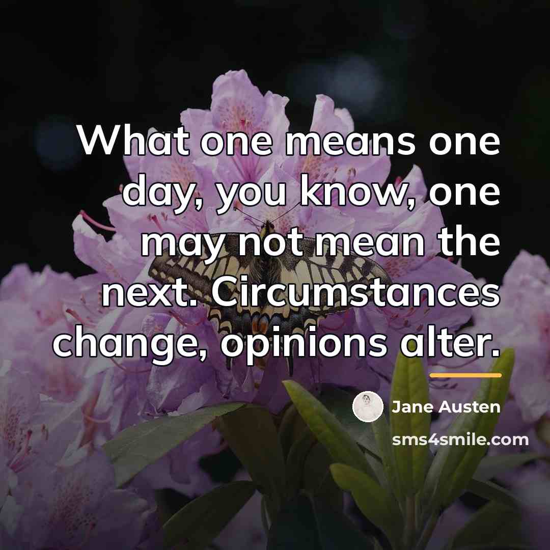 “What one means one day, you know, one may not…” quote by Jane Austen